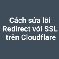 Cách sửa lỗi Redirect với SSL trên Cloudflare