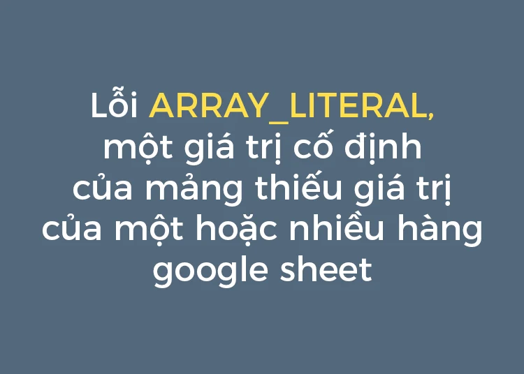 Sửa lỗi ARRAY_LITERAL, một giá trị cố định của mảng thiếu giá trị của một hoặc nhiều hàng google sheet